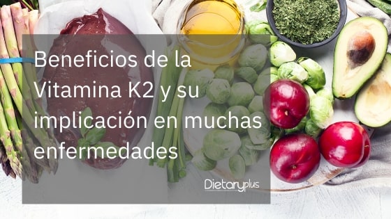 Beneficios de la Vitamina K2 y su implicación en muchas enfermedades