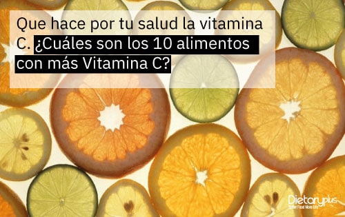 Que hace por tu salud la vitamina C. ¿Cuáles son los 10 alimentos con más Vitamina C?